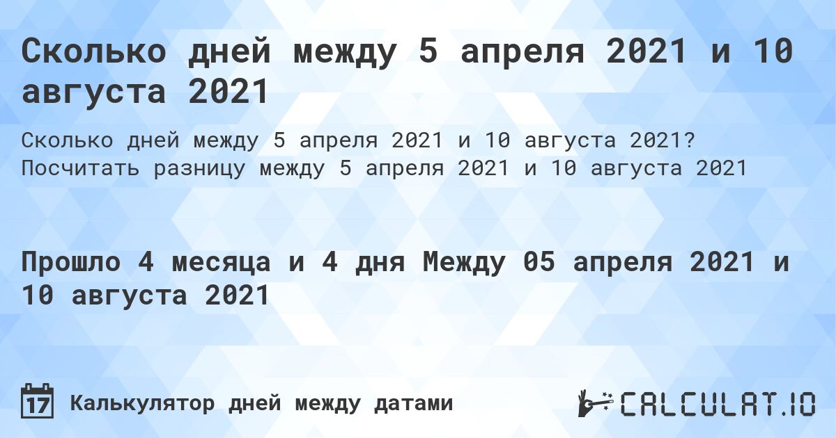 Сколько дней между 5 апреля 2021 и 10 августа 2021. Посчитать разницу между 5 апреля 2021 и 10 августа 2021