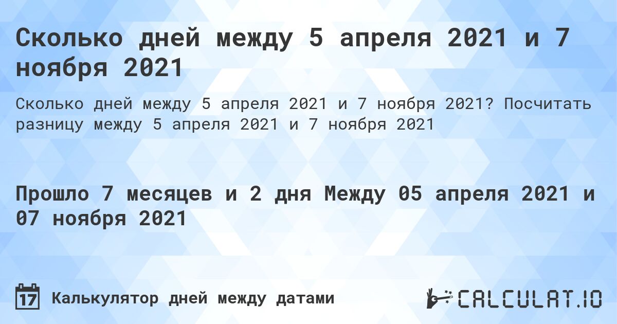 Сколько дней между 5 апреля 2021 и 7 ноября 2021. Посчитать разницу между 5 апреля 2021 и 7 ноября 2021