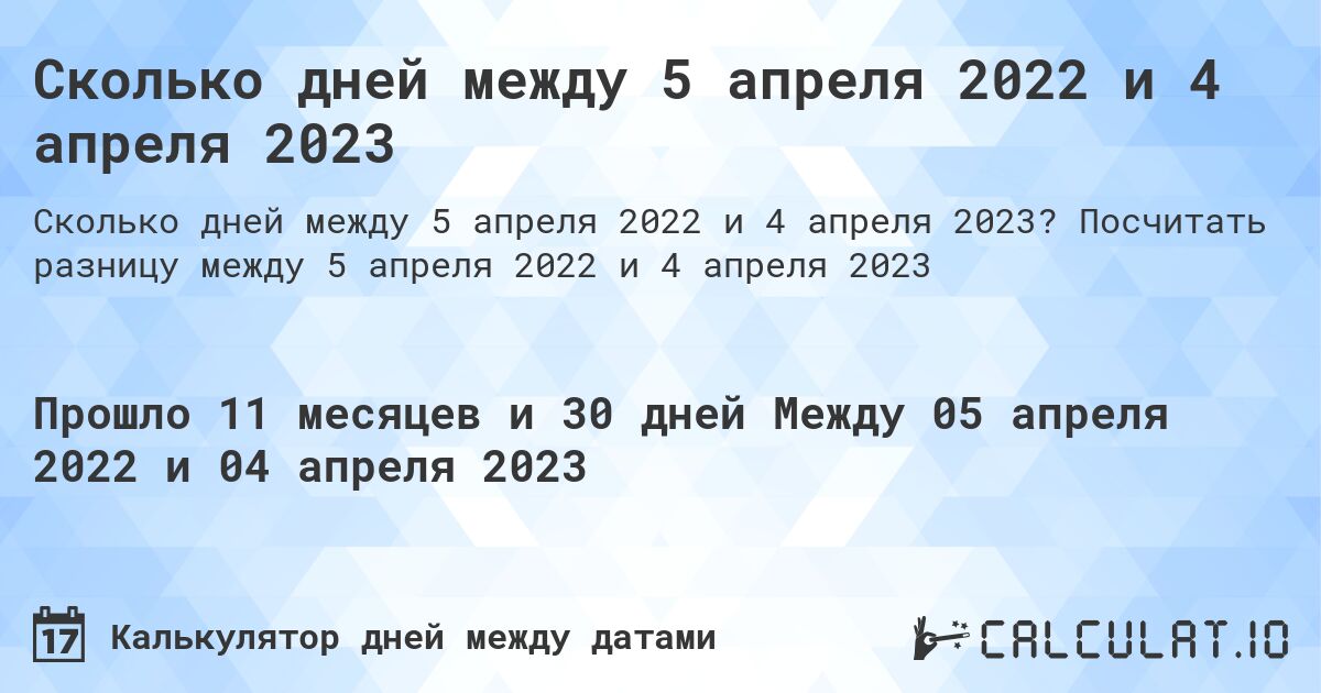 Сколько дней между 5 апреля 2022 и 4 апреля 2023. Посчитать разницу между 5 апреля 2022 и 4 апреля 2023