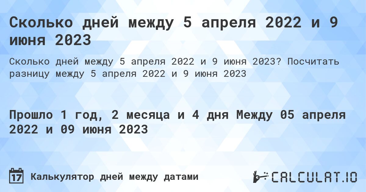 Сколько дней между 5 апреля 2022 и 9 июня 2023. Посчитать разницу между 5 апреля 2022 и 9 июня 2023