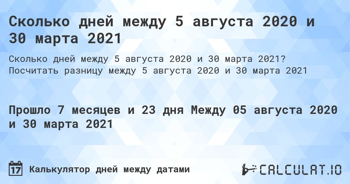 Сколько дней между 5 августа 2020 и 30 марта 2021. Посчитать разницу между 5 августа 2020 и 30 марта 2021