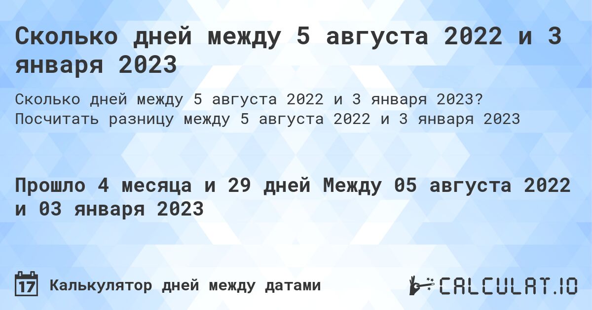Сколько дней между 5 августа 2022 и 3 января 2023. Посчитать разницу между 5 августа 2022 и 3 января 2023