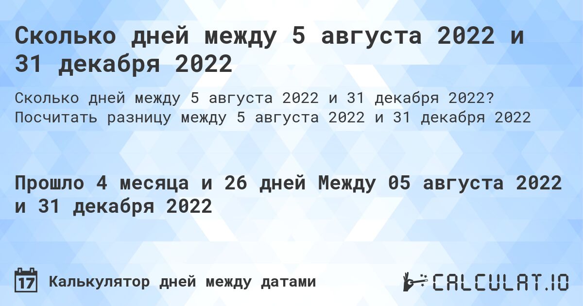 Сколько дней между 5 августа 2022 и 31 декабря 2022. Посчитать разницу между 5 августа 2022 и 31 декабря 2022