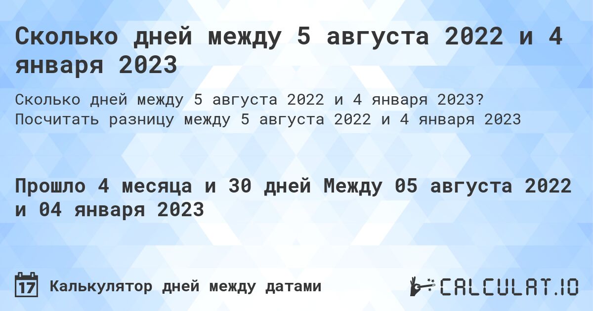 Сколько дней между 5 августа 2022 и 4 января 2023. Посчитать разницу между 5 августа 2022 и 4 января 2023