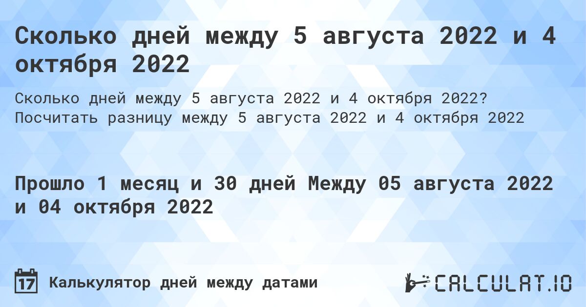 Сколько дней между 5 августа 2022 и 4 октября 2022. Посчитать разницу между 5 августа 2022 и 4 октября 2022