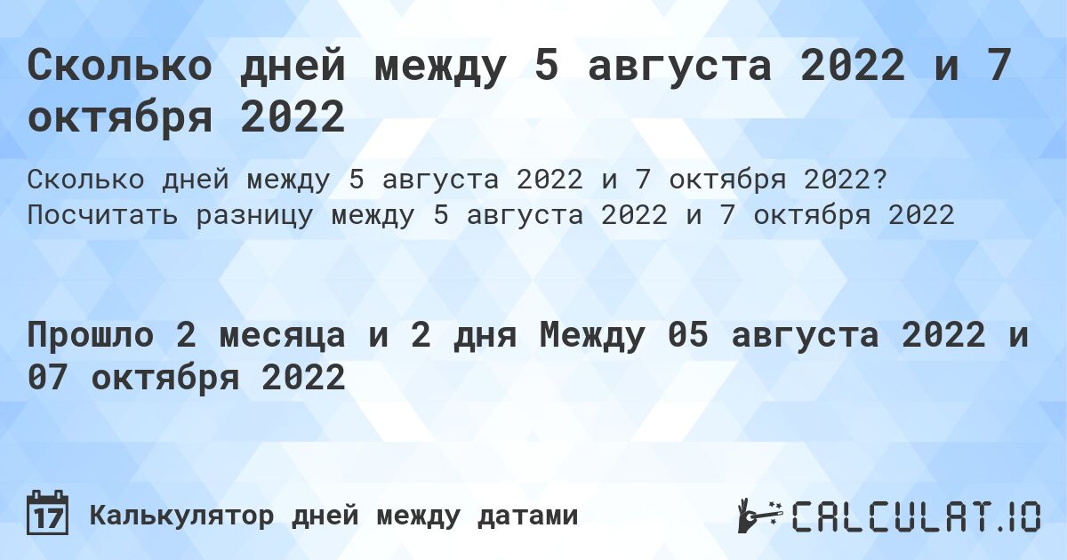 Сколько дней между 5 августа 2022 и 7 октября 2022. Посчитать разницу между 5 августа 2022 и 7 октября 2022