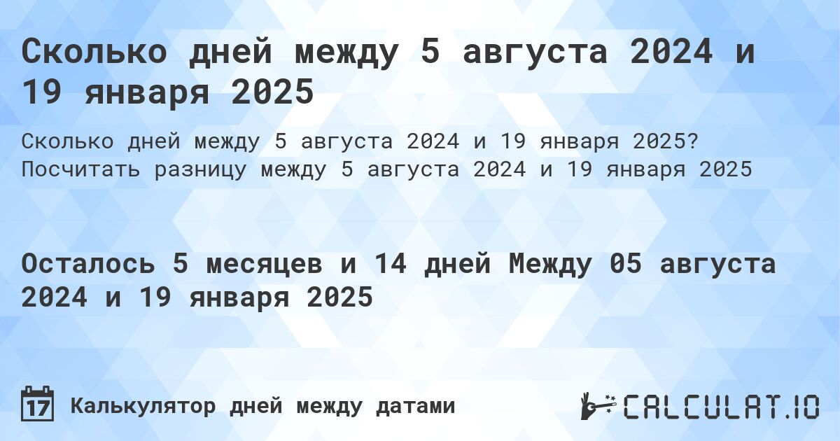 Сколько дней между 5 августа 2024 и 19 января 2025. Посчитать разницу между 5 августа 2024 и 19 января 2025