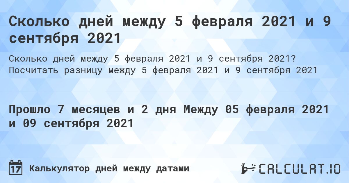 Сколько дней между 5 февраля 2021 и 9 сентября 2021. Посчитать разницу между 5 февраля 2021 и 9 сентября 2021