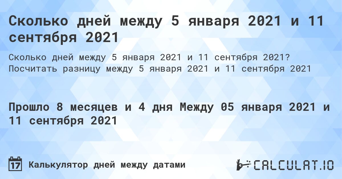 Сколько дней между 5 января 2021 и 11 сентября 2021. Посчитать разницу между 5 января 2021 и 11 сентября 2021