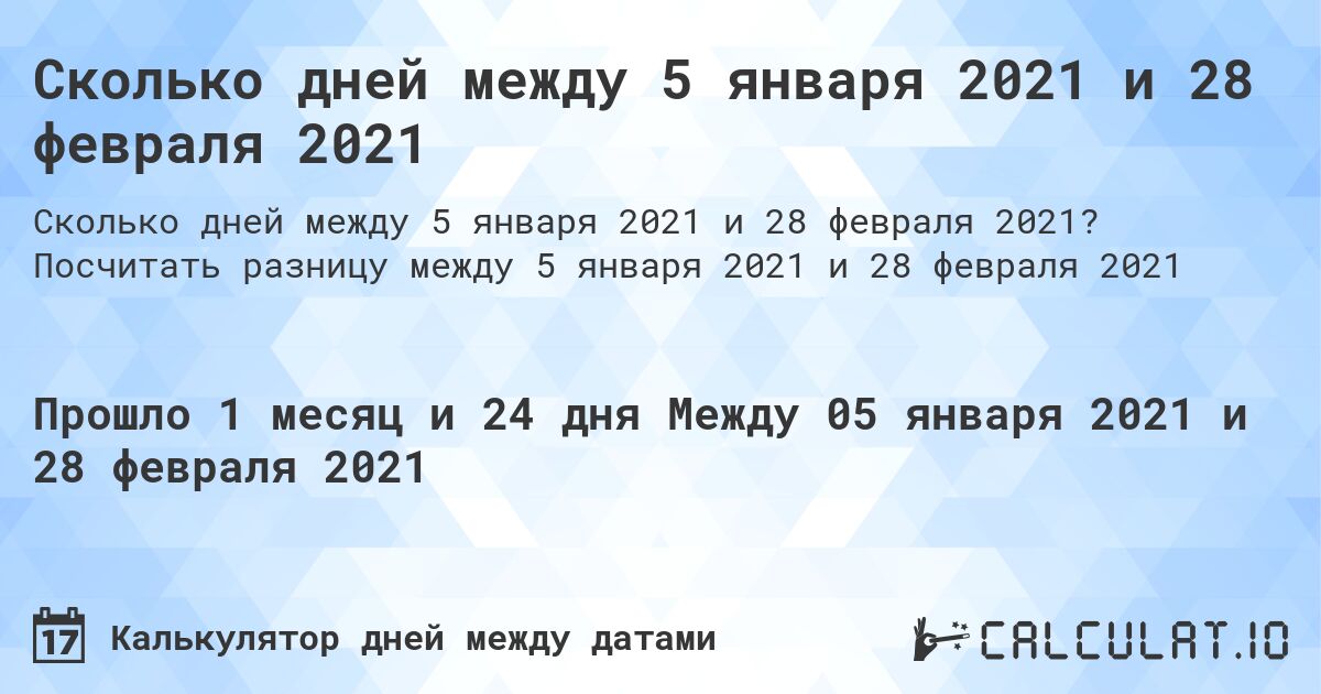 Сколько дней между 5 января 2021 и 28 февраля 2021. Посчитать разницу между 5 января 2021 и 28 февраля 2021