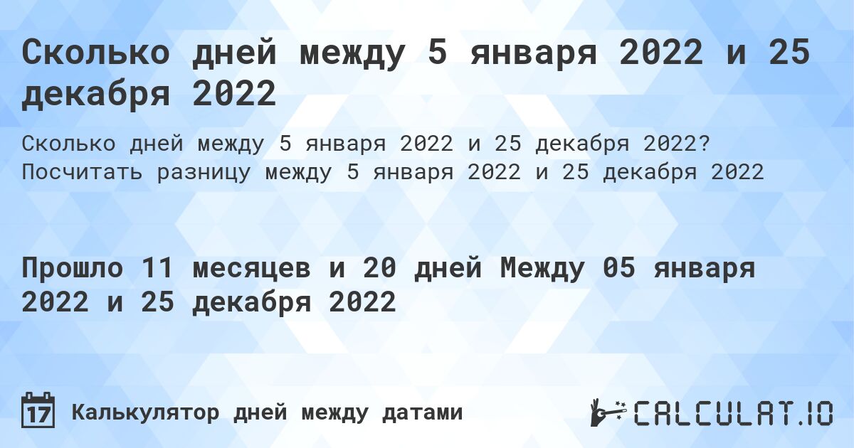 Сколько дней между 5 января 2022 и 25 декабря 2022. Посчитать разницу между 5 января 2022 и 25 декабря 2022
