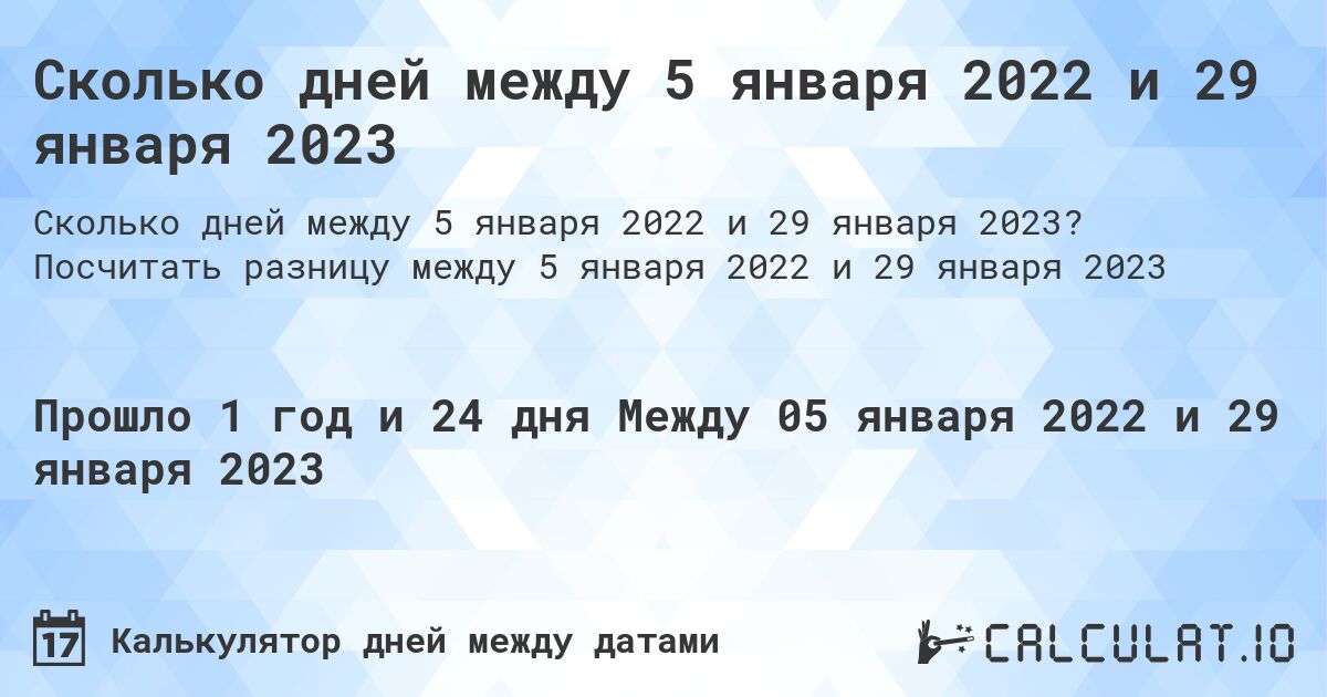 Сколько дней между 5 января 2022 и 29 января 2023. Посчитать разницу между 5 января 2022 и 29 января 2023