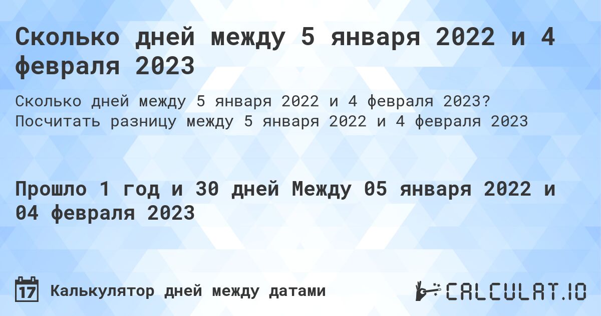Сколько дней между 5 января 2022 и 4 февраля 2023. Посчитать разницу между 5 января 2022 и 4 февраля 2023