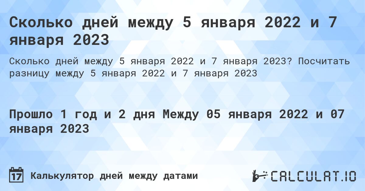 Сколько дней между 5 января 2022 и 7 января 2023. Посчитать разницу между 5 января 2022 и 7 января 2023