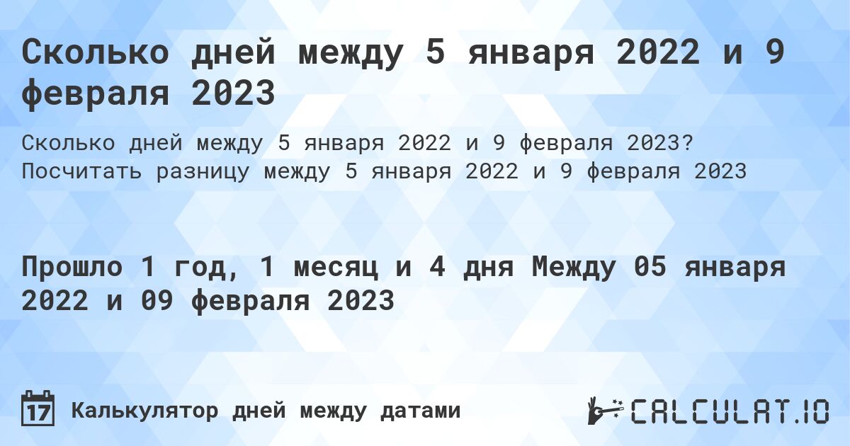 Сколько дней между 5 января 2022 и 9 февраля 2023. Посчитать разницу между 5 января 2022 и 9 февраля 2023