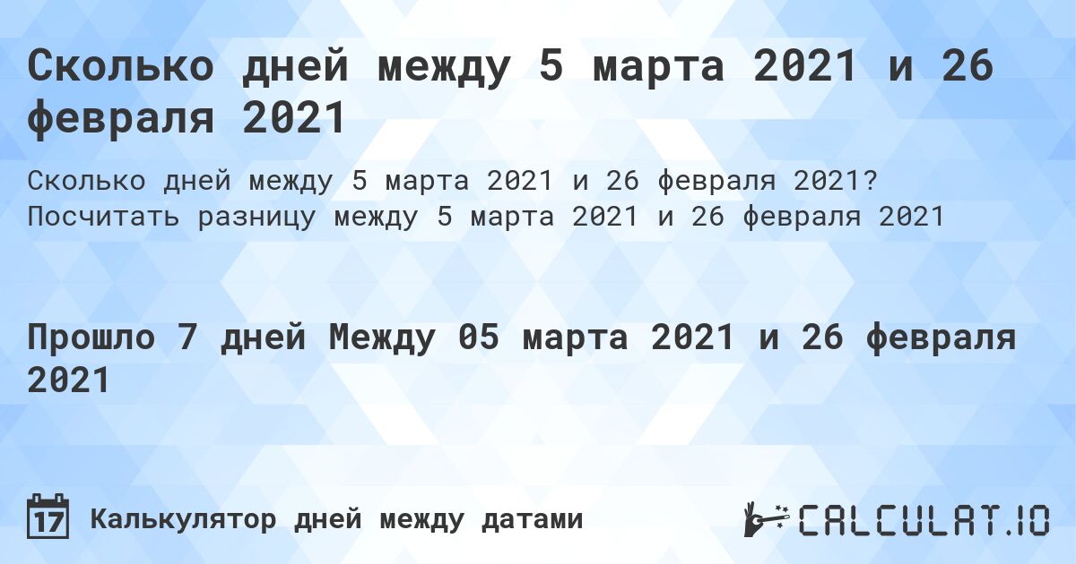 Сколько дней между 5 марта 2021 и 26 февраля 2021. Посчитать разницу между 5 марта 2021 и 26 февраля 2021