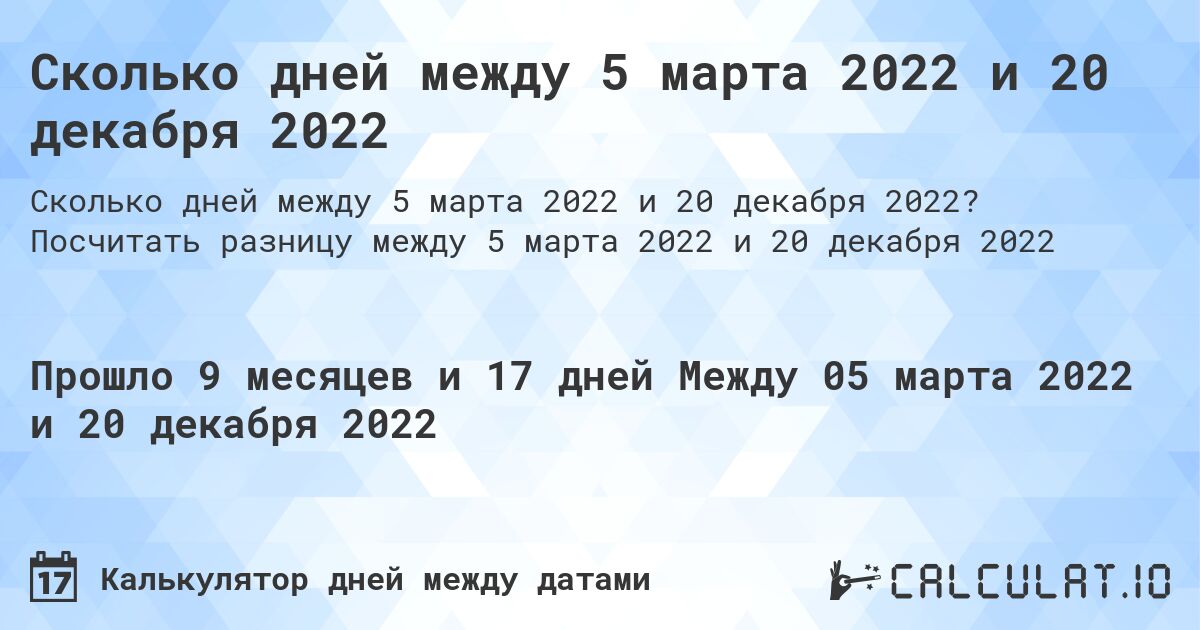 Сколько дней между 5 марта 2022 и 20 декабря 2022. Посчитать разницу между 5 марта 2022 и 20 декабря 2022