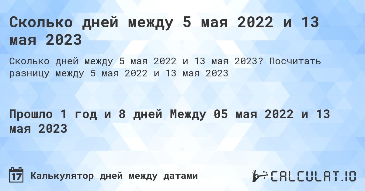Сколько дней между 5 мая 2022 и 13 мая 2023. Посчитать разницу между 5 мая 2022 и 13 мая 2023