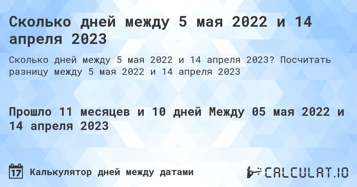 Сколько дней между 5 мая 2022 и 14 апреля 2023. Посчитать разницу между 5 мая 2022 и 14 апреля 2023