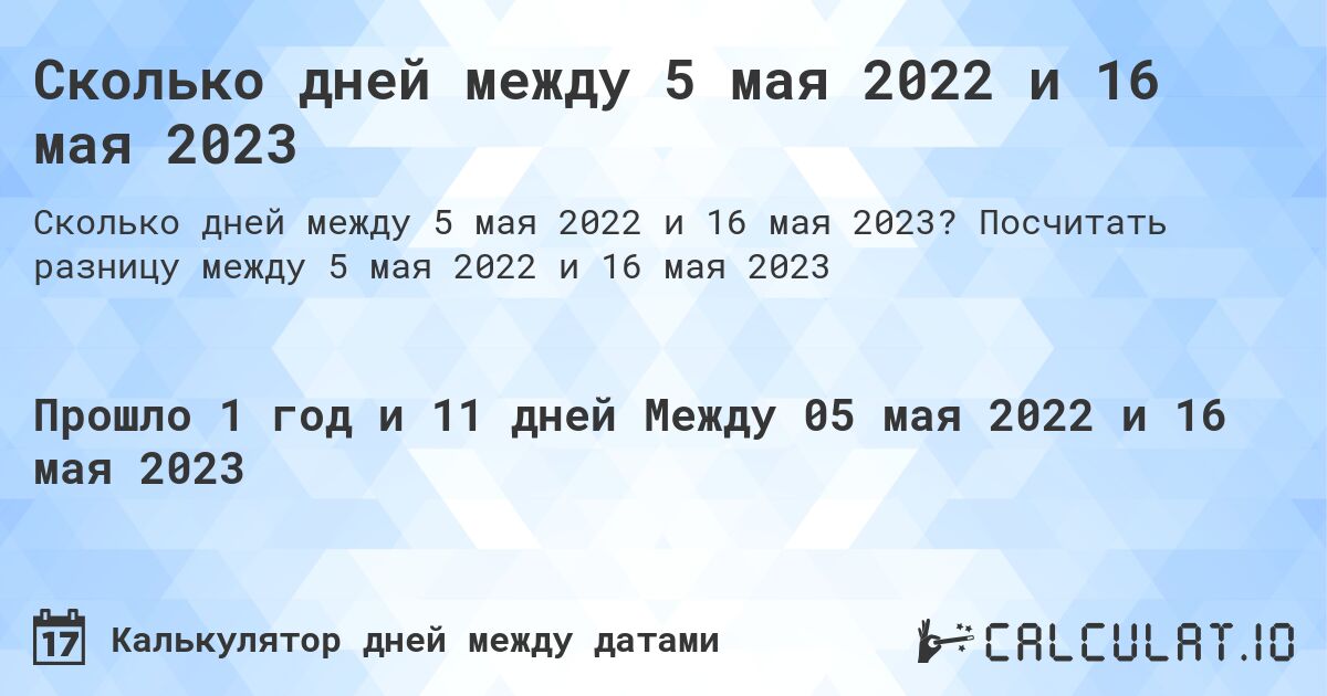 Сколько дней между 5 мая 2022 и 16 мая 2023. Посчитать разницу между 5 мая 2022 и 16 мая 2023
