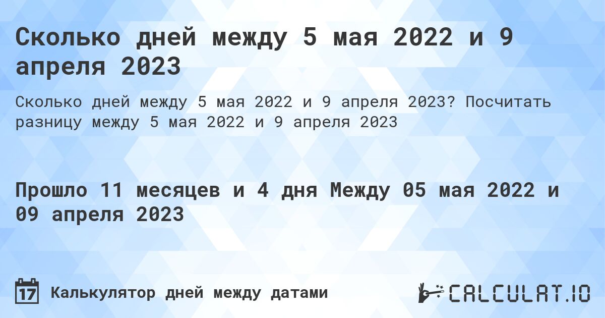 Сколько дней между 5 мая 2022 и 9 апреля 2023. Посчитать разницу между 5 мая 2022 и 9 апреля 2023