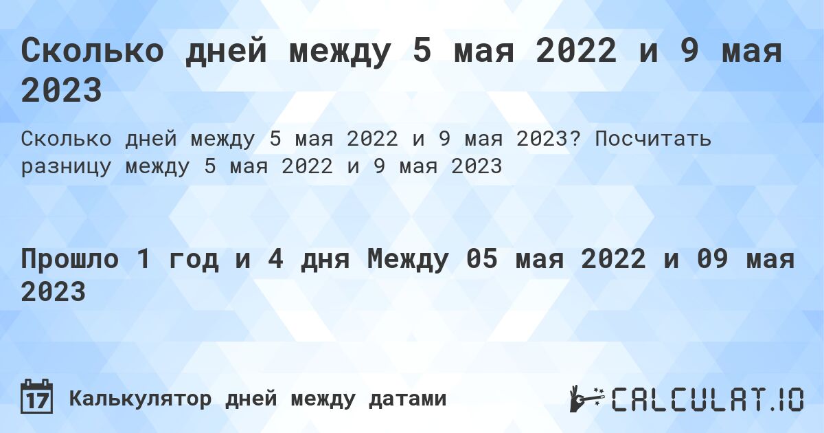 Сколько дней между 5 мая 2022 и 9 мая 2023. Посчитать разницу между 5 мая 2022 и 9 мая 2023