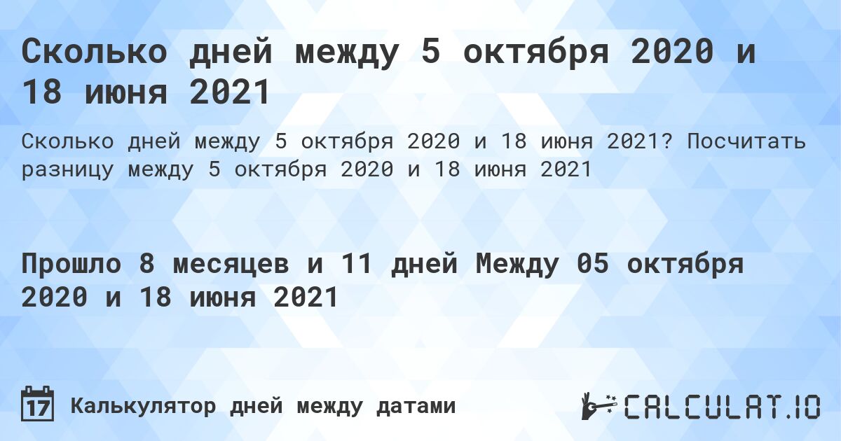 Сколько дней между 5 октября 2020 и 18 июня 2021. Посчитать разницу между 5 октября 2020 и 18 июня 2021