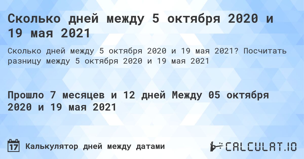 Сколько дней между 5 октября 2020 и 19 мая 2021. Посчитать разницу между 5 октября 2020 и 19 мая 2021