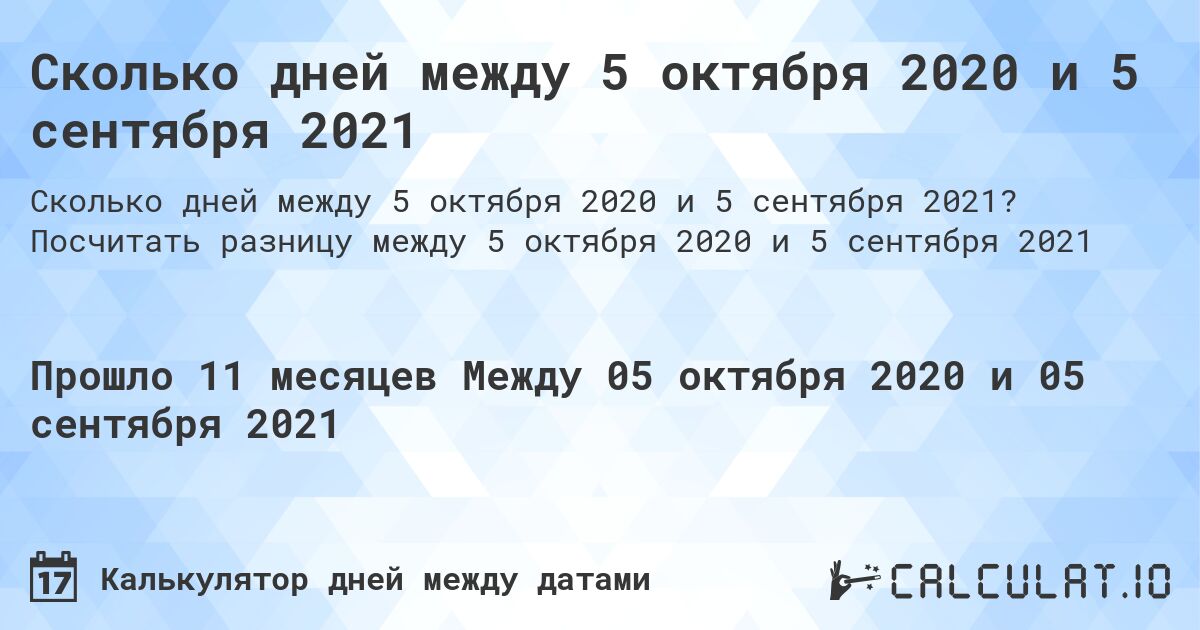 Сколько дней между 5 октября 2020 и 5 сентября 2021. Посчитать разницу между 5 октября 2020 и 5 сентября 2021