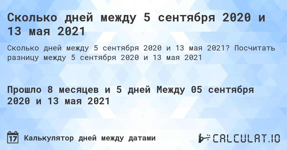 Сколько дней между 5 сентября 2020 и 13 мая 2021. Посчитать разницу между 5 сентября 2020 и 13 мая 2021