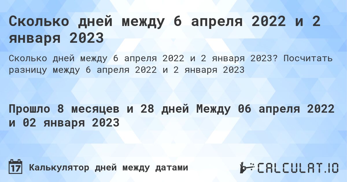 Сколько дней между 6 апреля 2022 и 2 января 2023. Посчитать разницу между 6 апреля 2022 и 2 января 2023