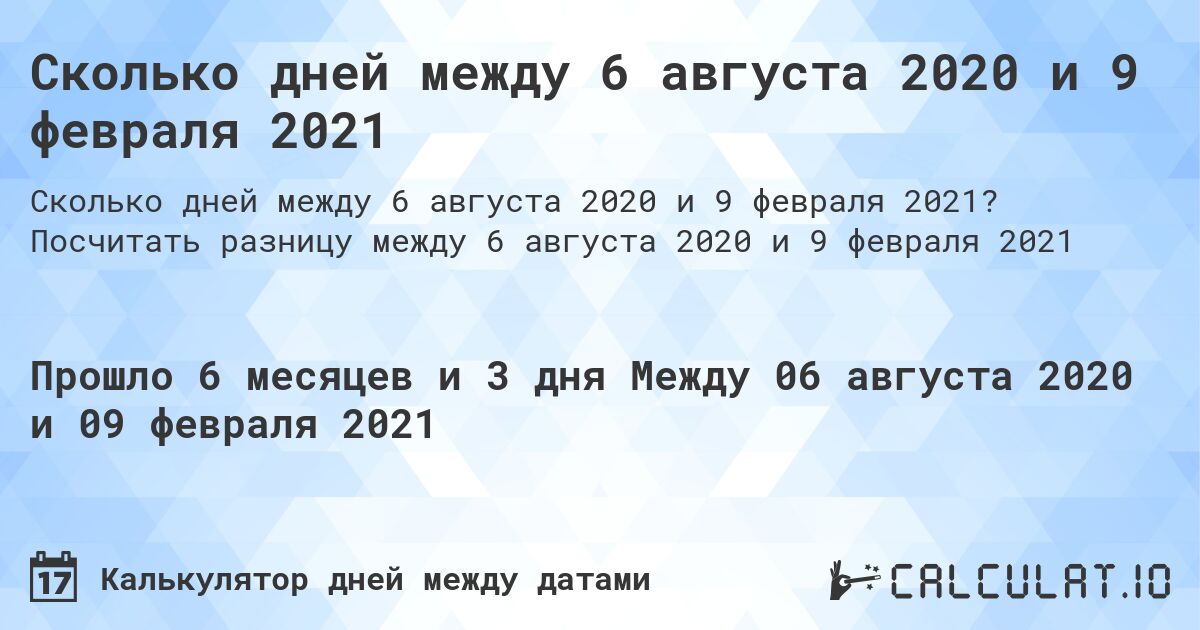 Сколько дней между 6 августа 2020 и 9 февраля 2021. Посчитать разницу между 6 августа 2020 и 9 февраля 2021