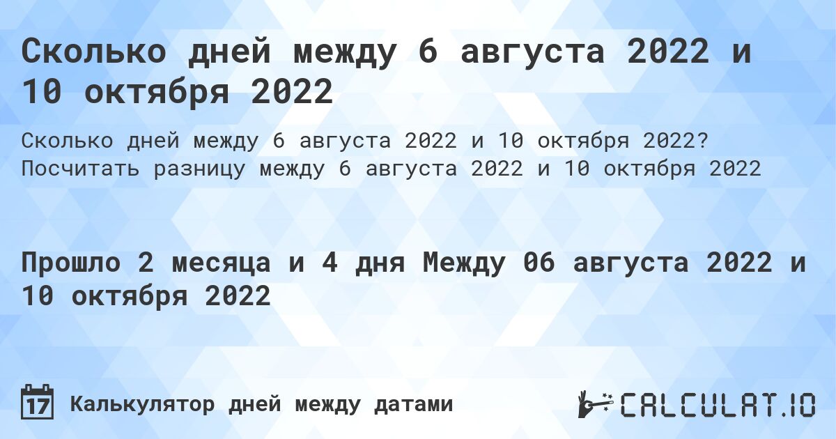 Сколько дней между 6 августа 2022 и 10 октября 2022. Посчитать разницу между 6 августа 2022 и 10 октября 2022