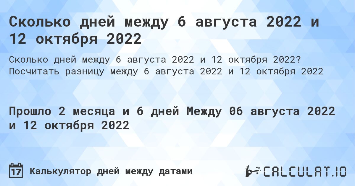 Сколько дней между 6 августа 2022 и 12 октября 2022. Посчитать разницу между 6 августа 2022 и 12 октября 2022