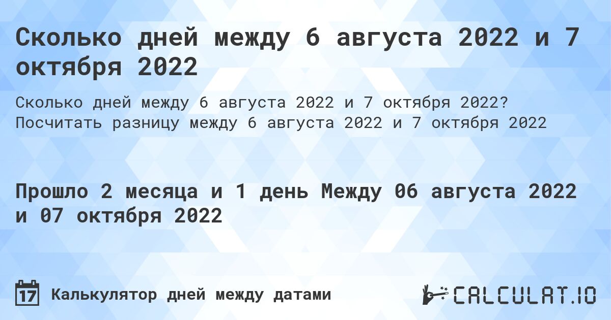 Сколько дней между 6 августа 2022 и 7 октября 2022. Посчитать разницу между 6 августа 2022 и 7 октября 2022