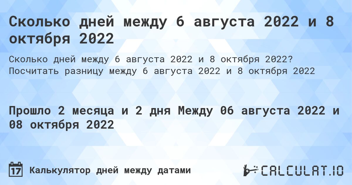 Сколько дней между 6 августа 2022 и 8 октября 2022. Посчитать разницу между 6 августа 2022 и 8 октября 2022