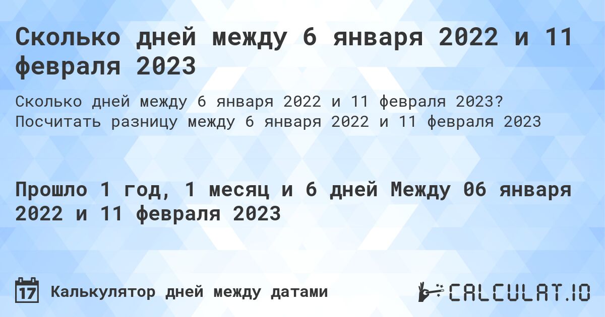 Сколько дней между 6 января 2022 и 11 февраля 2023. Посчитать разницу между 6 января 2022 и 11 февраля 2023