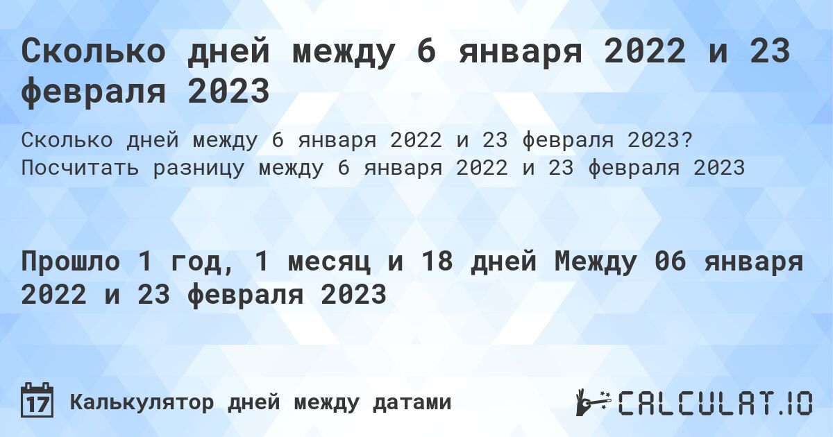 Сколько дней между 6 января 2022 и 23 февраля 2023. Посчитать разницу между 6 января 2022 и 23 февраля 2023