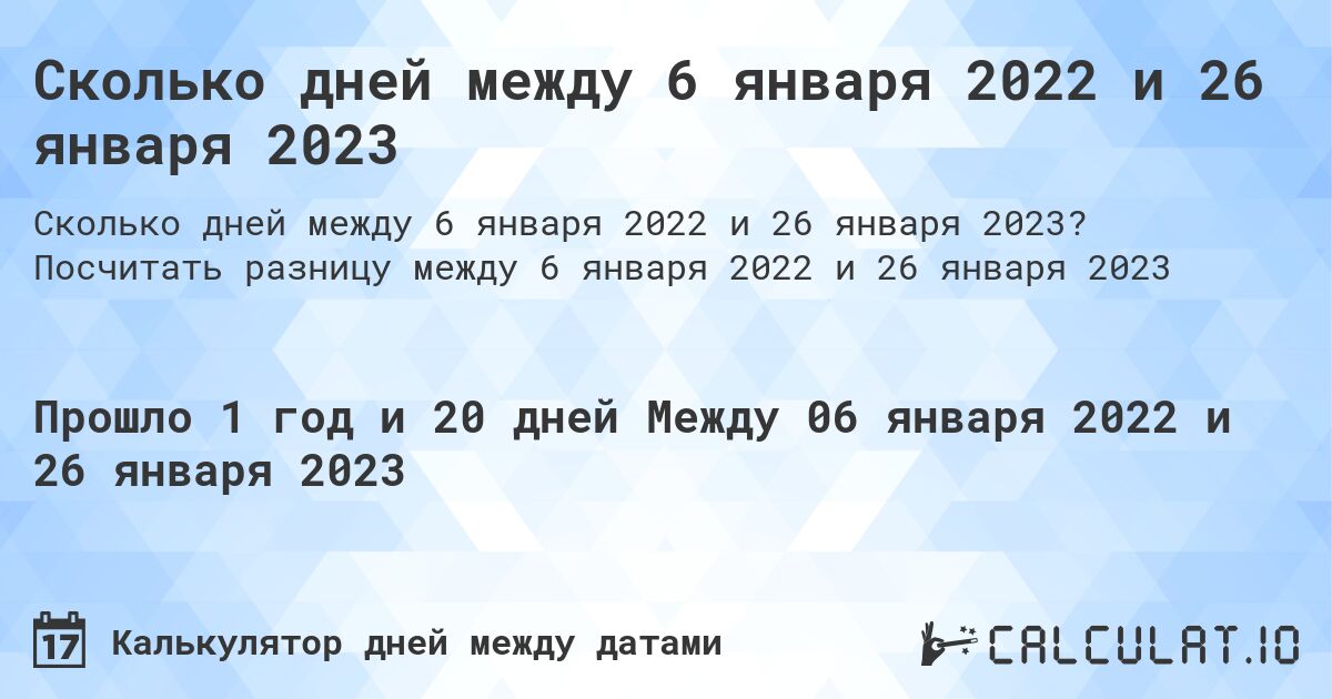 Сколько дней между 6 января 2022 и 26 января 2023. Посчитать разницу между 6 января 2022 и 26 января 2023