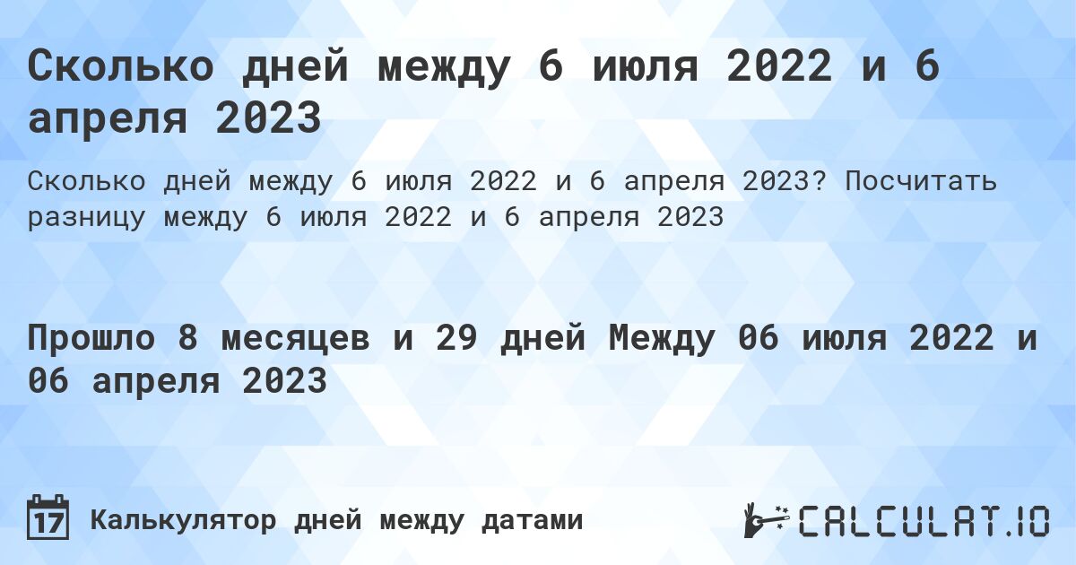 Сколько дней между 6 июля 2022 и 6 апреля 2023. Посчитать разницу между 6 июля 2022 и 6 апреля 2023