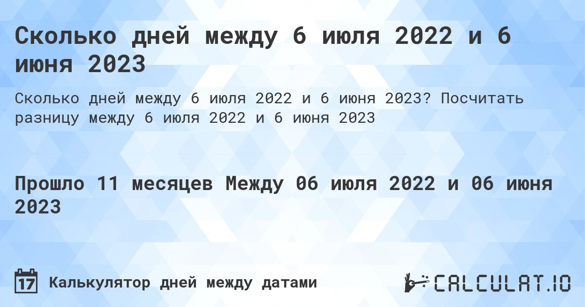 Сколько дней между 6 июля 2022 и 6 июня 2023. Посчитать разницу между 6 июля 2022 и 6 июня 2023