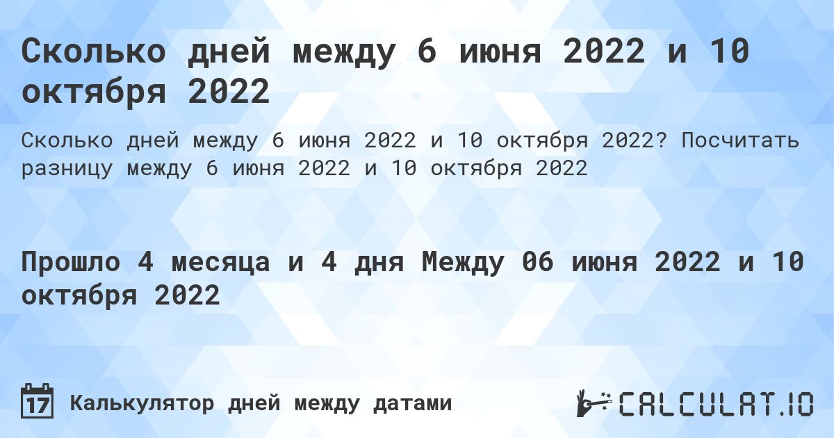 Сколько дней между 6 июня 2022 и 10 октября 2022. Посчитать разницу между 6 июня 2022 и 10 октября 2022