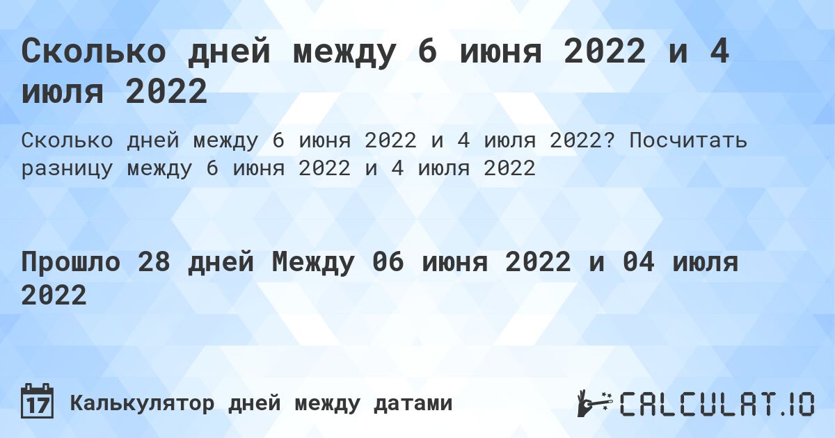 Сколько дней между 6 июня 2022 и 4 июля 2022. Посчитать разницу между 6 июня 2022 и 4 июля 2022
