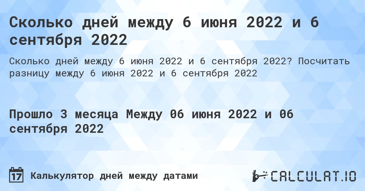 Сколько дней между 6 июня 2022 и 6 сентября 2022. Посчитать разницу между 6 июня 2022 и 6 сентября 2022