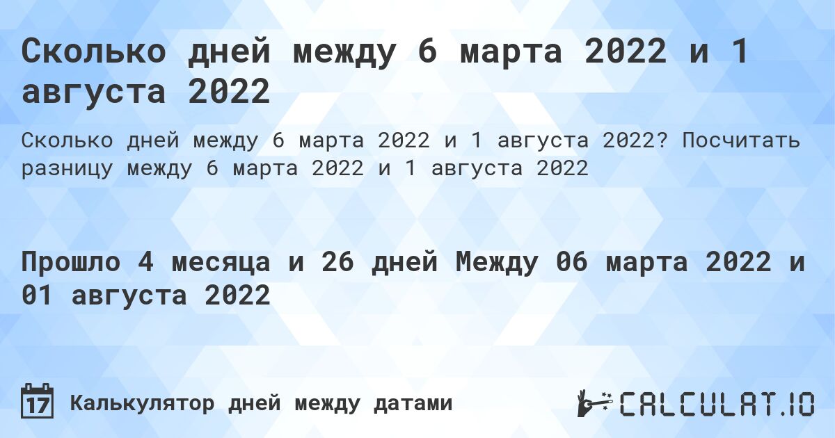Сколько дней между 6 марта 2022 и 1 августа 2022. Посчитать разницу между 6 марта 2022 и 1 августа 2022