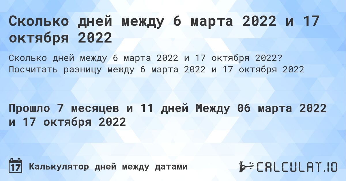 Сколько дней между 6 марта 2022 и 17 октября 2022. Посчитать разницу между 6 марта 2022 и 17 октября 2022