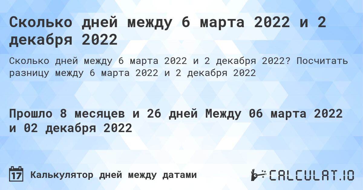 Сколько дней между 6 марта 2022 и 2 декабря 2022. Посчитать разницу между 6 марта 2022 и 2 декабря 2022