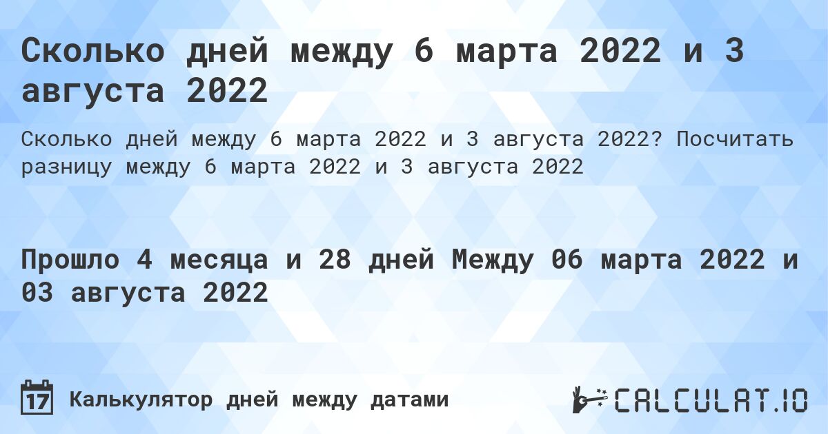 Сколько дней между 6 марта 2022 и 3 августа 2022. Посчитать разницу между 6 марта 2022 и 3 августа 2022