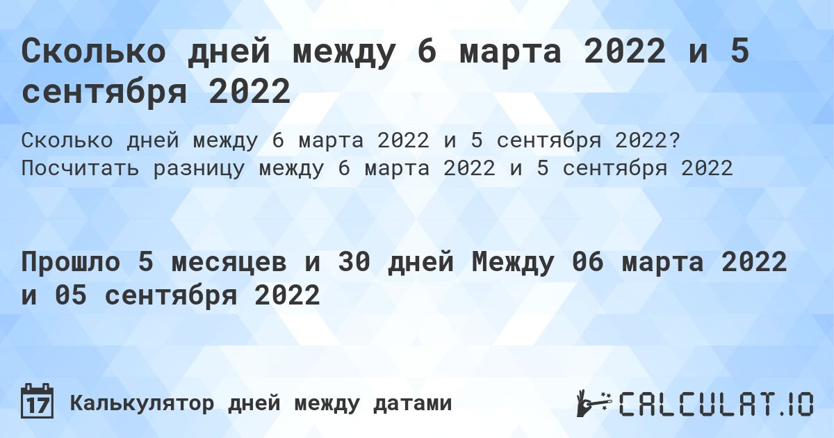 Сколько дней между 6 марта 2022 и 5 сентября 2022. Посчитать разницу между 6 марта 2022 и 5 сентября 2022