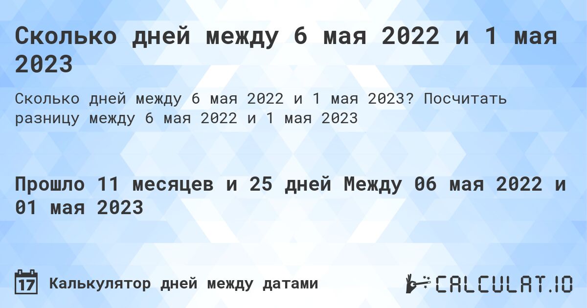Сколько дней между 6 мая 2022 и 1 мая 2023. Посчитать разницу между 6 мая 2022 и 1 мая 2023